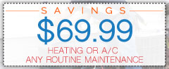 $69.99 Any Routine Heating of A/C Maintenance